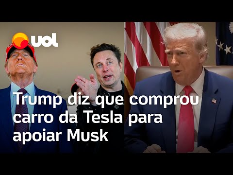 Trump diz que comprou carro da Tesla em apoio a Elon Musk: