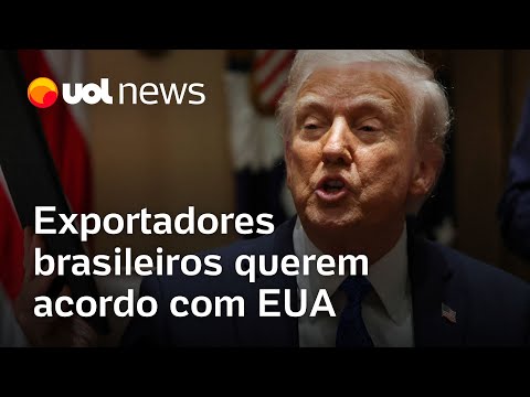 Tarifaço de Trump: Exportadores brasileiros querem acordo, mas cogitam produzir em outros países